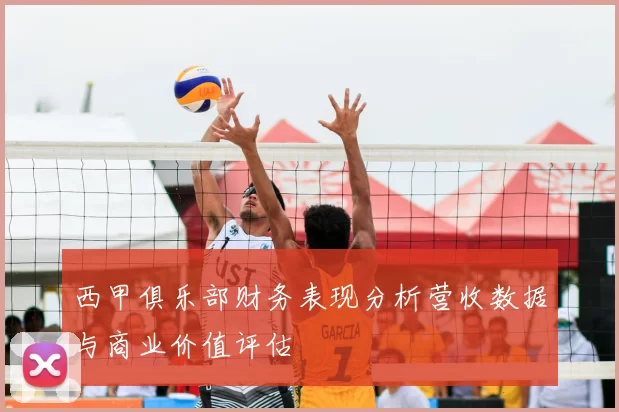 西甲俱乐部财务表现分析营收数据与商业价值评估