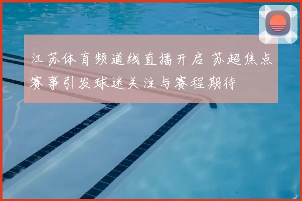 江苏体育频道线直播开启 苏超焦点赛事引发球迷关注与赛程期待
