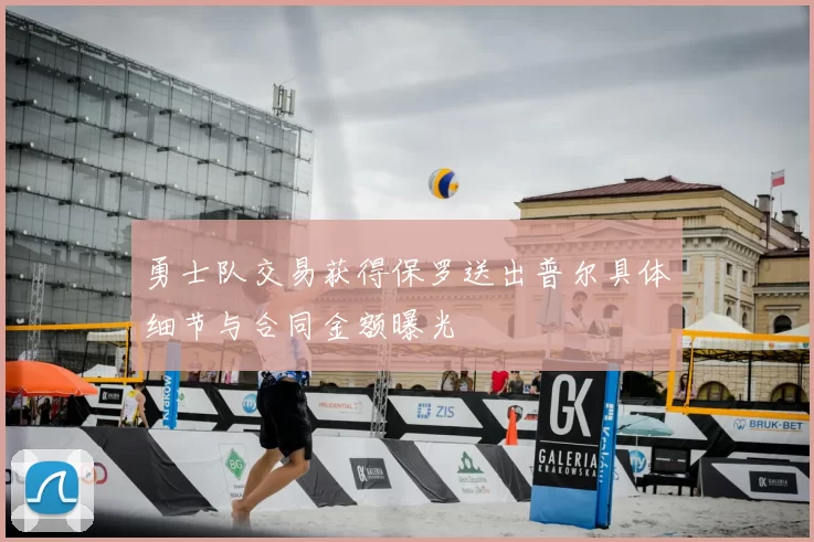 勇士队交易获得保罗送出普尔具体细节与合同金额曝光