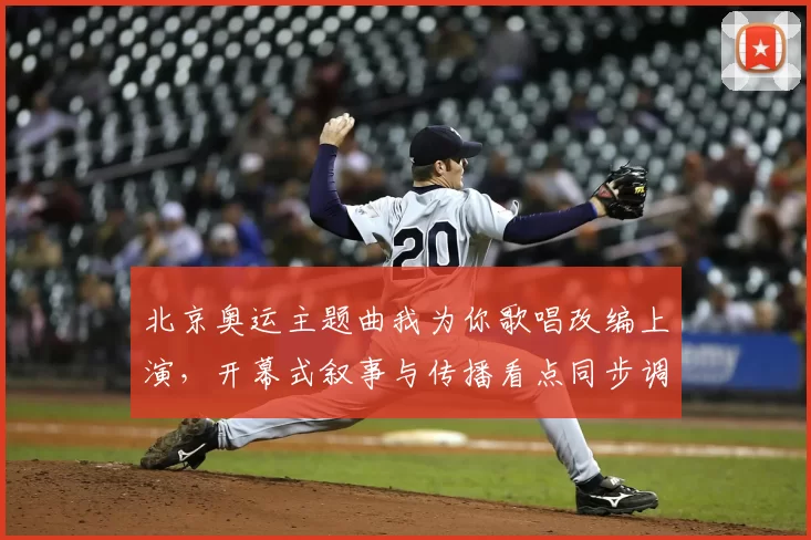 北京奥运主题曲我为你歌唱改编上演，开幕式叙事与传播看点同步调整