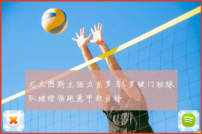 尤文图斯主场力克罗马C罗破门助球队继续领跑意甲积分榜