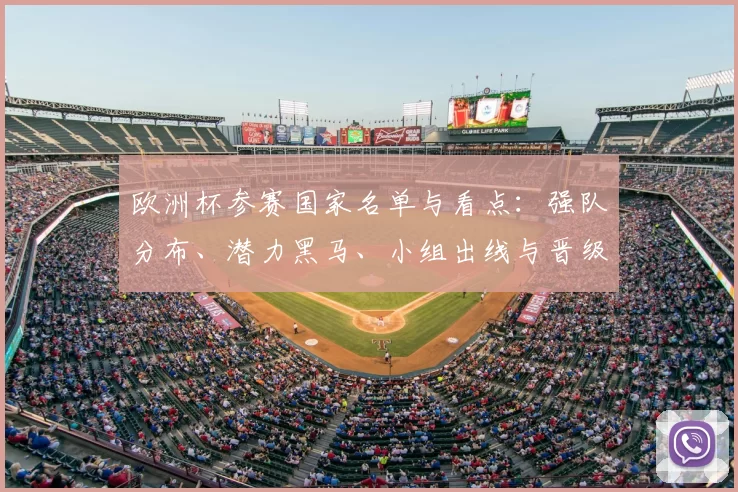 欧洲杯参赛国家名单与看点：强队分布、潜力黑马、小组出线与晋级预测